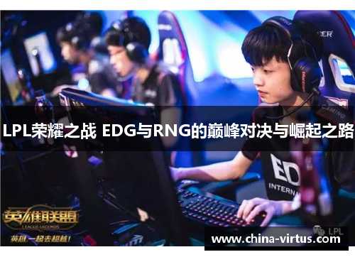 LPL荣耀之战 EDG与RNG的巅峰对决与崛起之路